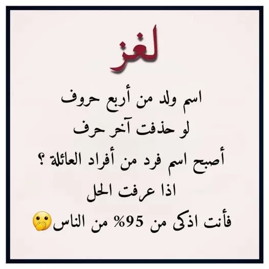 اسم ولد من أربع حروف لو حذفت آخر حرف أصبح اسم فرد من أفراد العائلة؟ اذا عرفت الحل فأنت اذكي